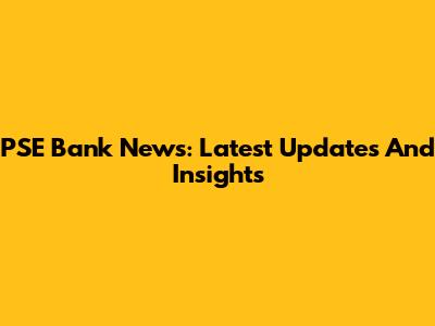 PSE Bank News: Latest Updates And Insights