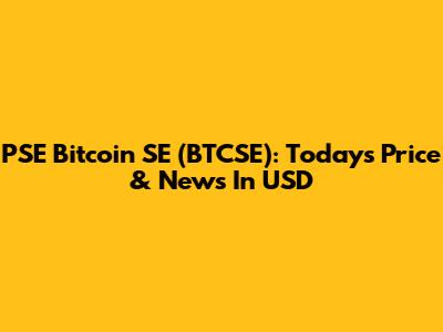 PSE Bitcoin SE (BTCSE): Today's Price & News In USD