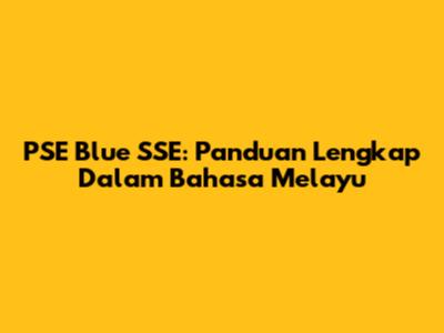 PSE Blue SSE: Panduan Lengkap Dalam Bahasa Melayu