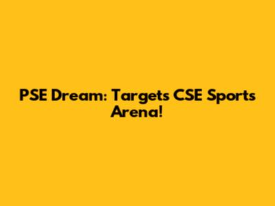 PSE Dream: Targets CSE Sports Arena!