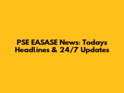 PSE EASASE News: Today's Headlines & 24/7 Updates