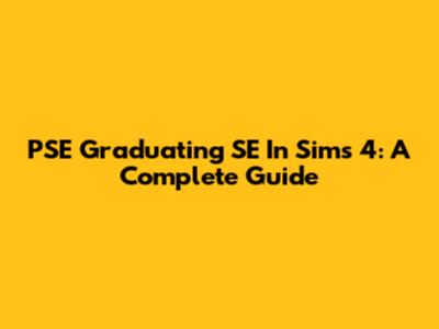 PSE Graduating SE In Sims 4: A Complete Guide