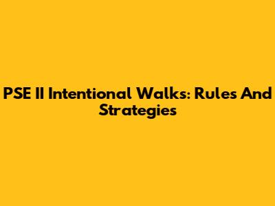 PSE II Intentional Walks: Rules And Strategies