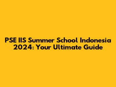 PSE IIS Summer School Indonesia 2024: Your Ultimate Guide
