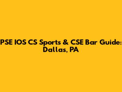 PSE IOS CS Sports & CSE Bar Guide: Dallas, PA