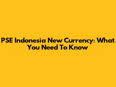 PSE Indonesia New Currency: What You Need To Know