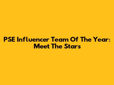 PSE Influencer Team Of The Year: Meet The Stars