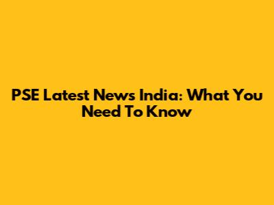 PSE Latest News India: What You Need To Know