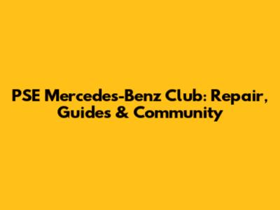 PSE Mercedes-Benz Club: Repair, Guides & Community