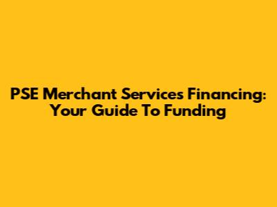 PSE Merchant Services Financing: Your Guide To Funding