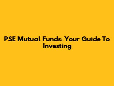 PSE Mutual Funds: Your Guide To Investing
