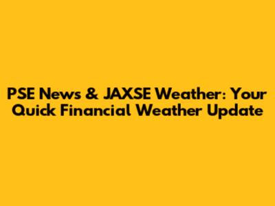 PSE News & JAXSE Weather: Your Quick Financial Weather Update