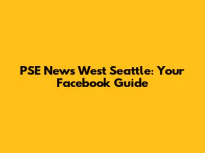 PSE News West Seattle: Your Facebook Guide