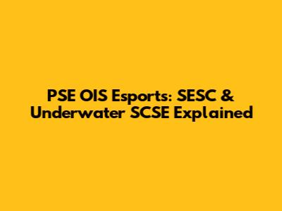 PSE OIS Esports: SESC & Underwater SCSE Explained