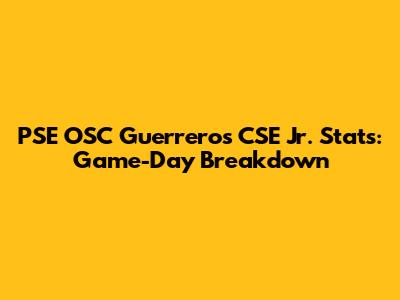 PSE OSC Guerreros CSE Jr. Stats: Game-Day Breakdown