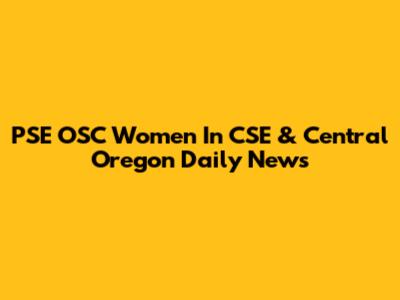 PSE OSC Women In CSE & Central Oregon Daily News