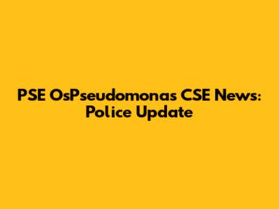PSE OsPseudomonas CSE News: Police Update