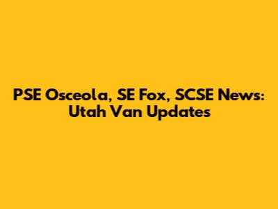 PSE Osceola, SE Fox, SCSE News: Utah Van Updates