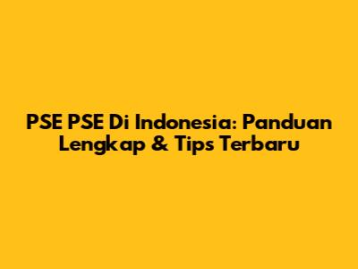 PSE PSE Di Indonesia: Panduan Lengkap & Tips Terbaru
