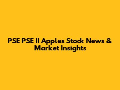 PSE PSE II Apples Stock News & Market Insights