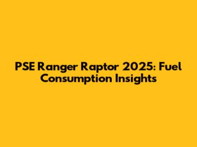 PSE Ranger Raptor 2025: Fuel Consumption Insights