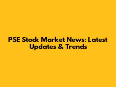 PSE Stock Market News: Latest Updates & Trends