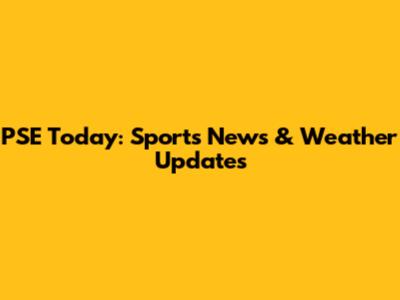 PSE Today: Sports News & Weather Updates