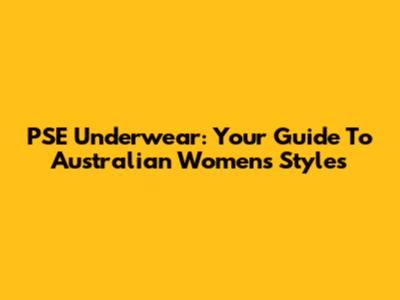 PSE Underwear: Your Guide To Australian Women's Styles