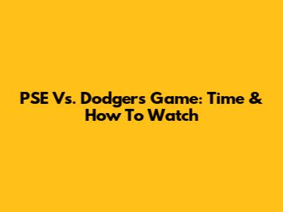 PSE Vs. Dodgers Game: Time & How To Watch