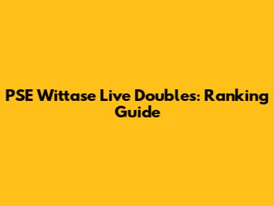 PSE Wittase Live Doubles: Ranking Guide