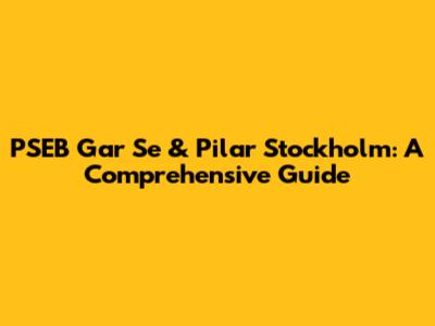 PSEB Gar Se & Pilar Stockholm: A Comprehensive Guide