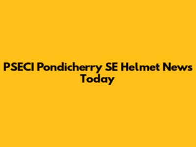 PSECI Pondicherry SE Helmet News Today