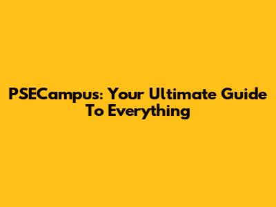 PSECampus: Your Ultimate Guide To Everything