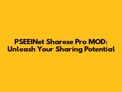 PSEEINet Sharese Pro MOD: Unleash Your Sharing Potential