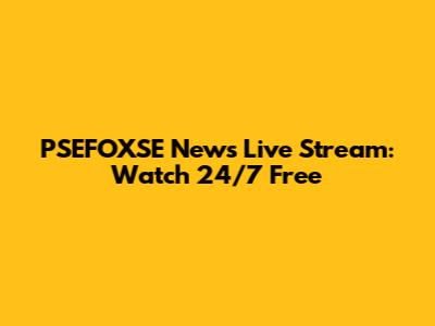 PSEFOXSE News Live Stream: Watch 24/7 Free