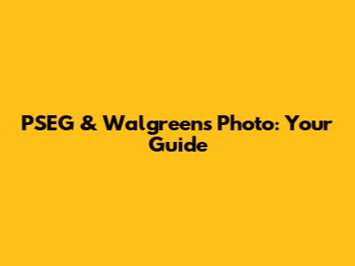 PSEG & Walgreens Photo: Your Guide