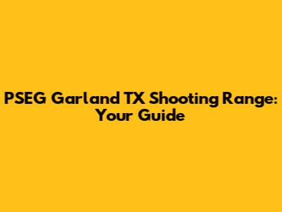 PSEG Garland TX Shooting Range: Your Guide