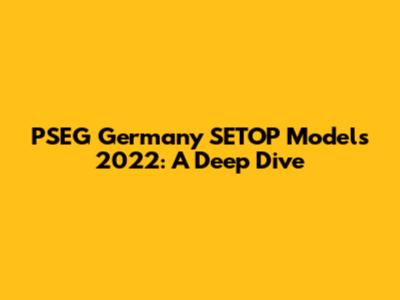 PSEG Germany SETOP Models 2022: A Deep Dive