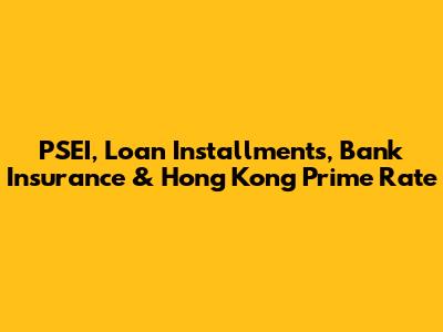 PSEI, Loan Installments, Bank Insurance & Hong Kong Prime Rate