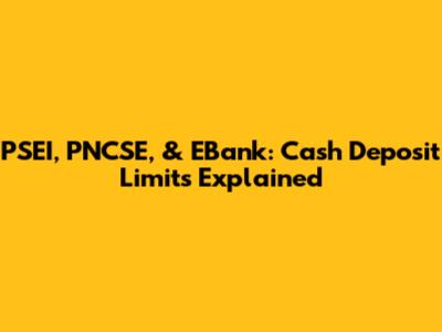 PSEI, PNCSE, & EBank: Cash Deposit Limits Explained