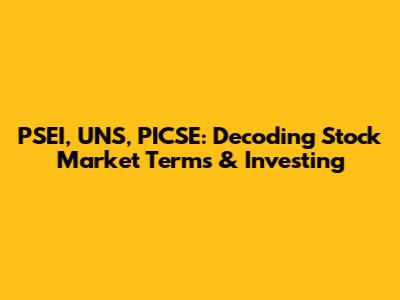 PSEI, UNS, PICSE: Decoding Stock Market Terms & Investing