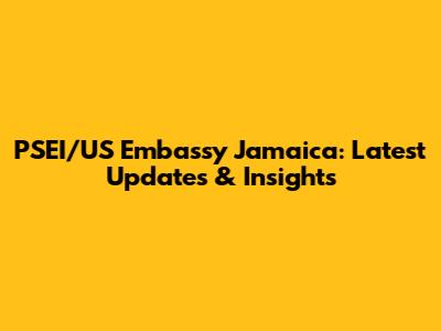 PSEI/US Embassy Jamaica: Latest Updates & Insights