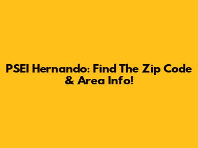 PSEI Hernando: Find The Zip Code & Area Info!