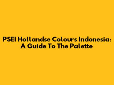 PSEI Hollandse Colours Indonesia: A Guide To The Palette