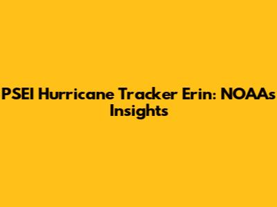 PSEI Hurricane Tracker Erin: NOAA's Insights