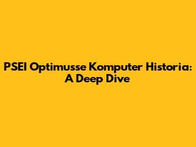 PSEI Optimusse Komputer Historia: A Deep Dive