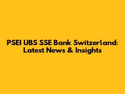 PSEI UBS SSE Bank Switzerland: Latest News & Insights