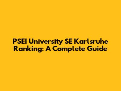 PSEI University SE Karlsruhe Ranking: A Complete Guide