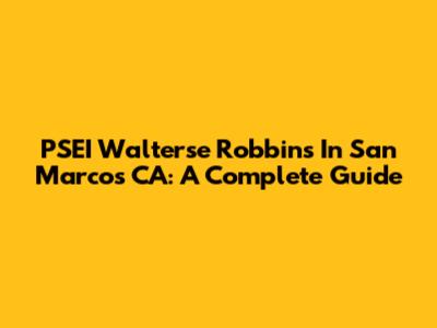 PSEI Walterse Robbins In San Marcos CA: A Complete Guide