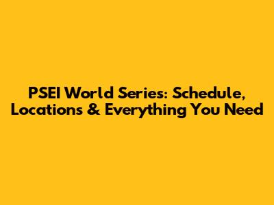 PSEI World Series: Schedule, Locations & Everything You Need